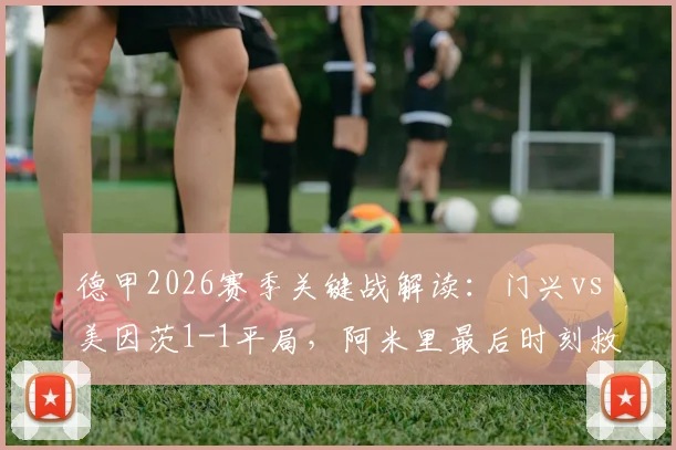 德甲2026赛季关键战解读:门兴vs美因茨1-1平局,阿米里最后时刻救主细节回顾