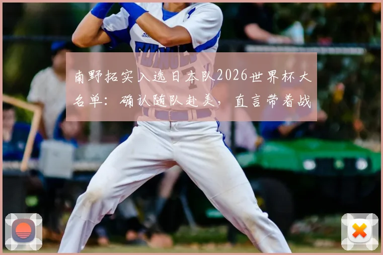 南野拓实入选日本队2026世界杯大名单：确认随队赴美，直言带着战斗心情冲击目标